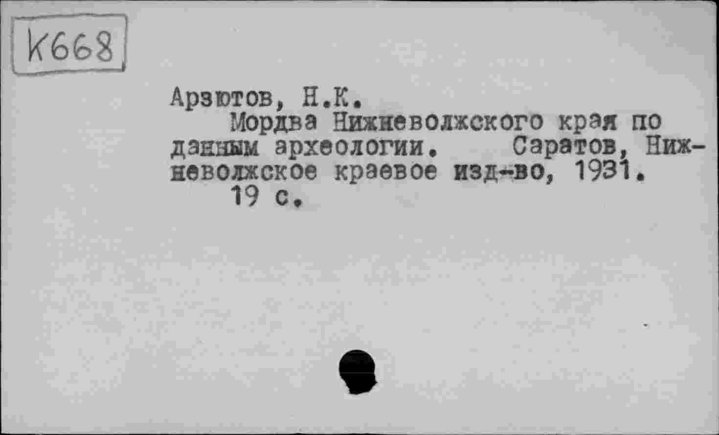 ﻿Арзютов, H.К.
Мордва НижнєВолжского края по данным археологии. Саратов, Нижневолжское краевое изд-во, 1931.
19 с.